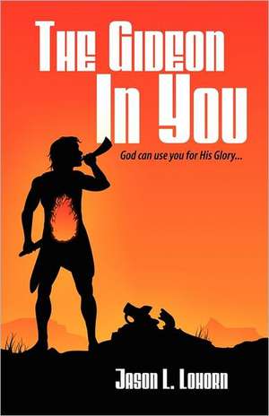 The Gideon in You de Jason L. Lohorn