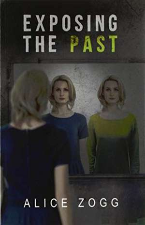 Exposing the Past de Alice Zogg