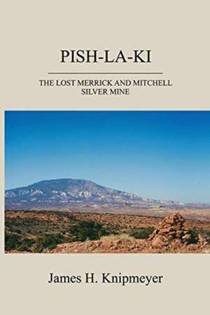 Pish-La-KI: The Lost Merrick and Mitchell Silver Mine de James H. Knipmeyer