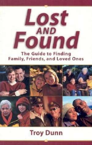 Lost and Found: The Guide to Finding Family, Friends, and Loved Ones de Troy Dunn