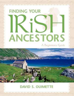 Finding Your Irish Ancestors: A Beginner's Guide de David S. Ouimette