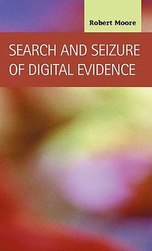 Search and Seizure of Digital Evidence de Robert Moore