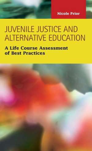 Juvenile Justice and Alternative Education: A Life Course Assessment of Best Practices de Nicole M. Prior