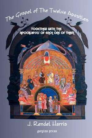 The Gospel of the Twelve Apostles, Together with the Apocalypses of Each One of Them de J. Rendel Harris