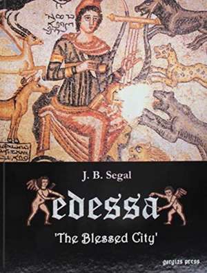 Segal, J: Edessa: 'The Blessed City'