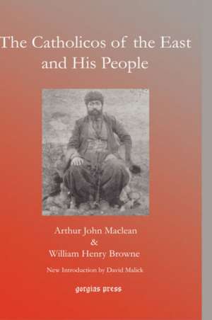 The Catholicos of the East and His People de Arthur John Maclean