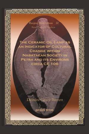 The Ceramic Oil Lamp as an Indicator of Cultural Change Within Nabataean Society in Petra and Its Environs Circa Ce 106: Essays on Medieval Christian Legacy de Deirdre Barrett