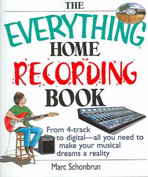 The Everything Home Recording Book: From 4-Track to Digital--All You Need to Make Your Musical Dreams a Reality de Marc Schonbrun