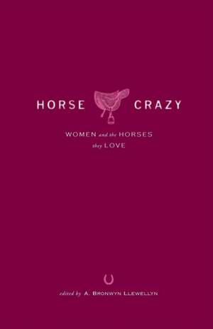 Horse Crazy: Women and the Horses They Love de A. Bronwyn Llewellyn