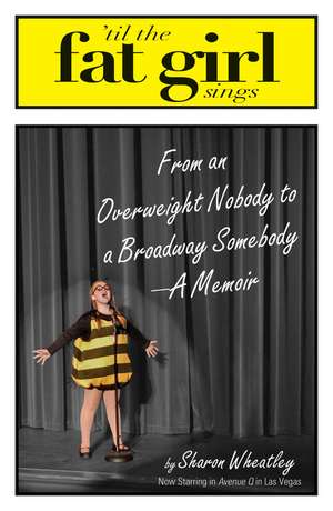 Til the Fat Girl Sings: From an Overweight Nobody to a Broadway Somebody---A Memoir de Sharon Wheatley