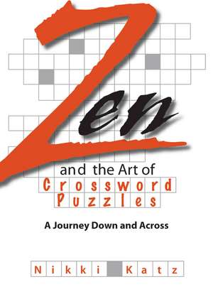 Zen and the Art of Crossword Puzzles: A Journey Down and Across de Nikki Katz