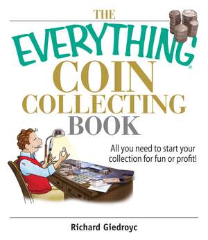 The Everything Coin Collecting Book: All You Need to Start Your Collection for Fun or Profit! de Richard Giedroyc