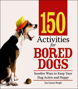 150 Activities for Bored Dogs de Sue Owens Wright