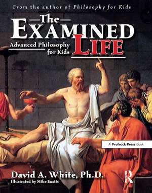 The Examined Life: Advanced Philosophy for Kids (Grades 7-12) de David A. White