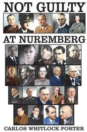 Not Guilty At Nuremberg: The German Defense Case de Carlos Whitlock Porter