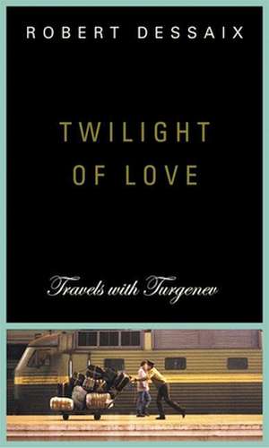 Twilight of Love: Travels with Turgenev de Robert Dessaix