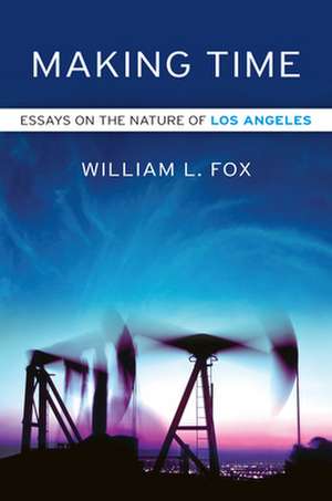 Making Time: Essays on the Nature of Los Angeles de William L. Fox