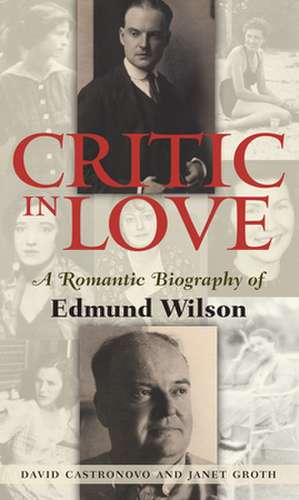 Critic in Love: A Romantic Biography of Edmund Wilson de David Castrono