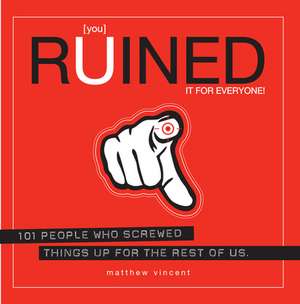 You Ruined It for Everyone!: 101 People Who Screwed Things Up for the Rest of Us de Matthew Vincent