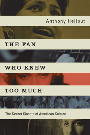 The Fan Who Knew Too Much: The Secret Closets of American Culture de Anthony Heilbut