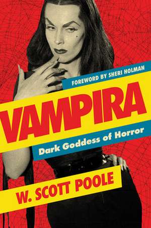 Vampira: Dark Goddess of Horror de W. Scott Poole