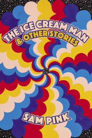 The Ice Cream Man and Other Stories de Sam Pink