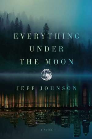 Everything Under the Moon: A Novel de Jeff Johnson