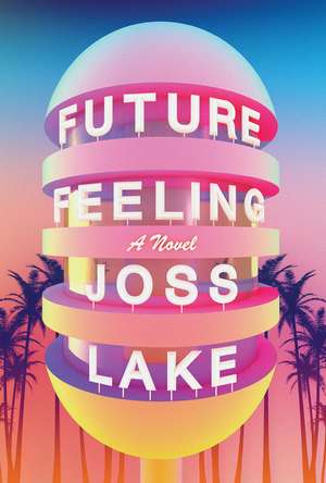 Future Feeling: A Novel de Joss Lake