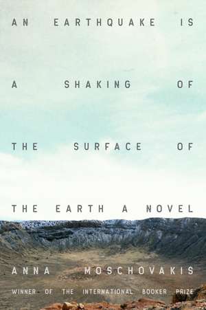 An Earthquake is A Shaking of the Surface of the Earth: A Novel de Anna Moschovakis