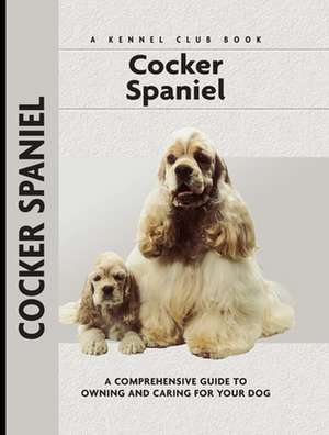 Cocker Spaniel: A Comprehensive Guide to Owning and Caring for Your Dog de Richard G. Beauchamp