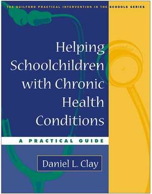 Helping Schoolchildren with Chronic Health Conditions: A Practical Guide de Daniel L. Clay