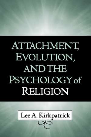 Attachment, Evolution, and the Psychology of Religion de Lee A. Kirkpatrick