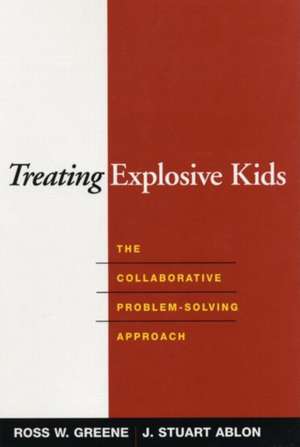 Treating Explosive Kids: The Collaborative Problem-Solving Approach de Ross W. PhD Greene