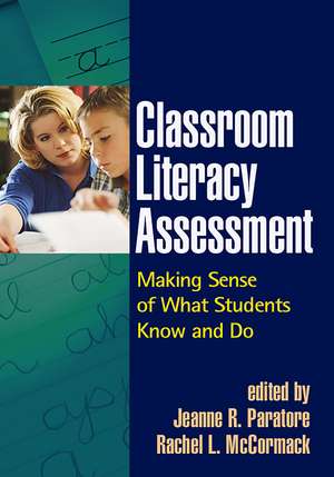 Classroom Literacy Assessment: Making Sense of What Students Know and Do de Jeanne R. Paratore