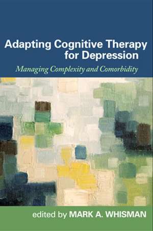 Adapting Cognitive Therapy for Depression: Managing Complexity and Comorbidity de Mark A. Whisman