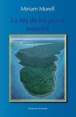 La Isla de Los Peces Muertos: Una Mirada Sobre Tres Siglos de Miriam Morell