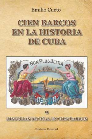 HISTORIA DE CUBA EN CIEN BARCOS de Emilio Cueto