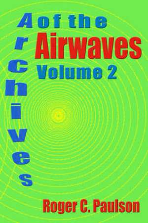 Archives of the Airwaves Vol. 2 de Roger C. Paulson