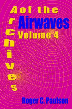 Archives of the Airwaves Vol. 4 de Roger C. Paulson