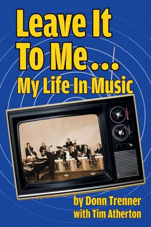 Leave It to Me... My Life in Music de Donn Trenner