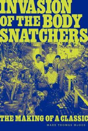 Invasion of the Body Snatchers: The Making of a Classic de Mark Thomas McGee