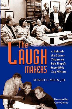 The Laugh Makers: A Behind-The-Scenes Tribute to Bob Hope's Incredible Gag Writers de Robert L. Mills