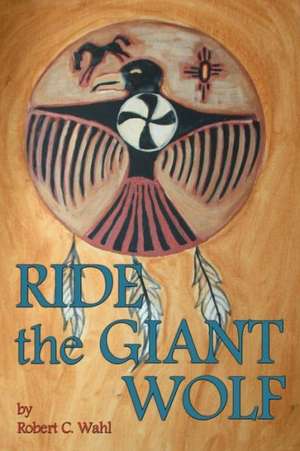 Ride the Giant Wolf de Robert C. Wahl