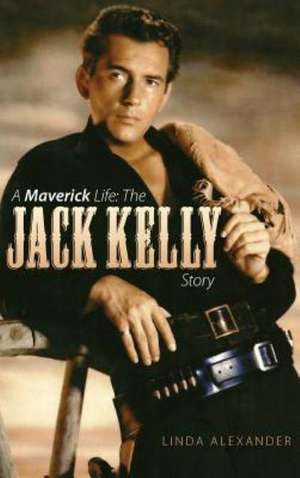 A Maverick Life: The Jack Kelly Story (Hardback) de Linda J. Alexander