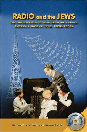 Radio and the Jews: The Untold Story of How Radio Influenced the Image of Jews de David S. Siegel