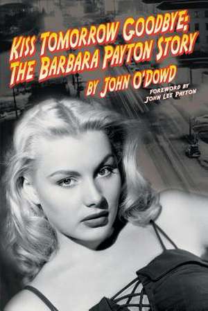 Kiss Tomorrow Goodbye, the Barbara Payton Story - Second Edition de John O'Dowd