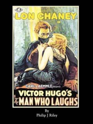 Lon Chaney as the Man Who Laughs - An Alternate History for Classic Film Monsters de Philip J Riley