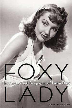 Foxy Lady: The Authorized Biography of Lynn Bari de Jeff Gordon