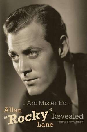 I Am Mister Ed...Allan Rocky Lane Revealed de Linda Alexander