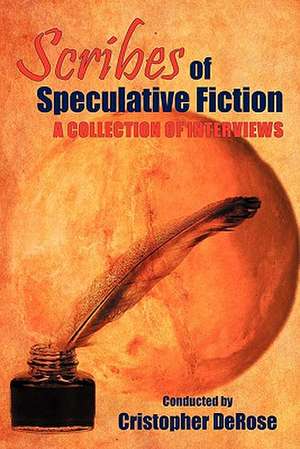 Scribes of Speculative Fiction - A Collection of Interviews de Christopher DeRose